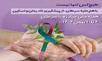 روزشمار هفته ملی مبارزه با سرطان / هیچ کس تنها نیست؛ با هم علیه سرطان،از پیشگیری تا درمان و تسکین